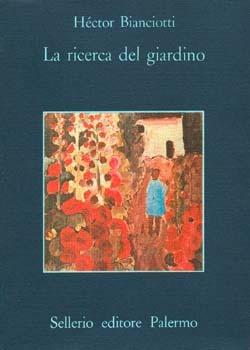 La ricerca del giardino - Héctor Bianciotti - Libro Sellerio Editore Palermo 1980, La memoria | Libraccio.it