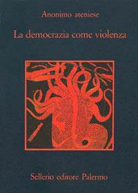La democrazia come violenza - Anonimo ateniese - Libro Sellerio Editore Palermo 1982, La memoria | Libraccio.it