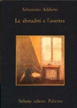 Le abitudini e l'assenza - Sebastiano Addamo - Libro Sellerio Editore Palermo 1982, La memoria | Libraccio.it