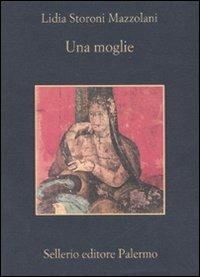 Una moglie - Lidia Storoni Mazzolani - Libro Sellerio Editore Palermo 2007, La memoria | Libraccio.it