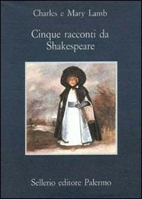 Cinque racconti da Shakespeare - Charles Lamb, Mary Ann Lamb - Libro Sellerio Editore Palermo 2000, La memoria | Libraccio.it