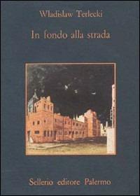In fondo alla strada - Wladislaw Terlecki - Libro Sellerio Editore Palermo 1983, La memoria | Libraccio.it