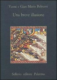 Una breve illusione - Vanni Beltrami, G. Mario Beltrami - Libro Sellerio Editore Palermo 1983, La memoria | Libraccio.it