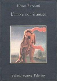 L' amore non è amato - Héctor Bianciotti - Libro Sellerio Editore Palermo 1984, La memoria | Libraccio.it