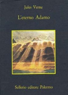 L' eterno Adamo - Jules Verne, Michel Verne - Libro Sellerio Editore Palermo 1984, La memoria | Libraccio.it