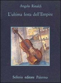 L' ultima festa dell'Empire - Angelo Rinaldi - Libro Sellerio Editore Palermo 1985, La memoria | Libraccio.it