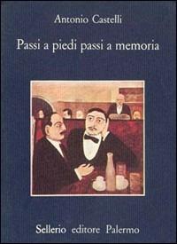 Passi a piedi passi a memoria - Antonio Castelli - Libro Sellerio Editore Palermo 1985, La memoria | Libraccio.it