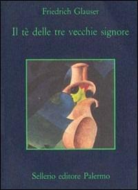 Il tè delle tre vecchie signore - Friedrich Glauser - Libro Sellerio Editore Palermo 1999, La memoria | Libraccio.it