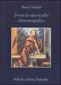 Ventiquattro ore in uno studio cinematografico - Mario Soldati - Libro Sellerio Editore Palermo 1985, La memoria | Libraccio.it