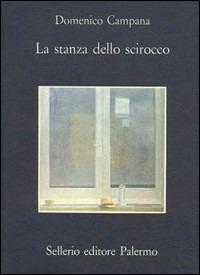 La stanza dello scirocco - Domenico Campana - Libro Sellerio Editore Palermo 1986, La memoria | Libraccio.it
