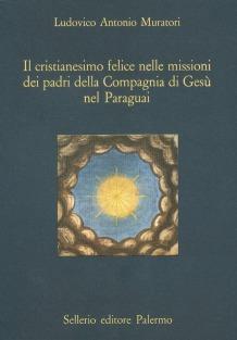 Il cristianesimo felice nelle missioni dei padri della Compagnia di Gesù nel Paraguay - Lodovico Antonio Muratori - Libro Sellerio Editore Palermo 1985, La diagonale | Libraccio.it