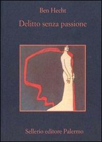 Delitto senza passione - Ben Hecht - Libro Sellerio Editore Palermo 1986, La memoria | Libraccio.it