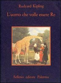 L' uomo che volle essere re - Rudyard Kipling - Libro Sellerio Editore Palermo 1989, La memoria | Libraccio.it