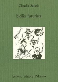Sicilia futurista - Claudia Salaris - Libro Sellerio Editore Palermo 1986, Quaderni bib. siciliana di storia e let. | Libraccio.it