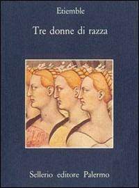 Tre donne di razza - René Etiemble - Libro Sellerio Editore Palermo 1986, La memoria | Libraccio.it
