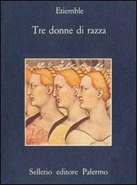 Tre donne di razza - René Etiemble - Libro Sellerio Editore Palermo 1986, La memoria | Libraccio.it