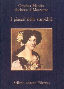 I piaceri della stupidità - Ortensia Mancini - Libro Sellerio Editore Palermo 1987, La memoria | Libraccio.it
