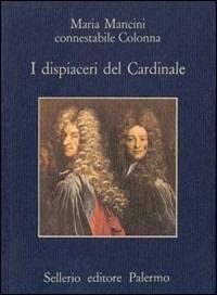 I dispiaceri del cardinale - Maria Mancini - Libro Sellerio Editore Palermo 1987, La memoria | Libraccio.it