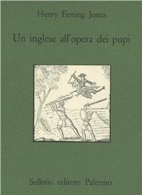 Un inglese all'opera dei pupi - Henry F. Jones - Libro Sellerio Editore Palermo 1987, Quaderni bib. siciliana di storia e let. | Libraccio.it