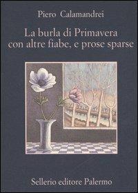 La burla di primavera con altre fiabe, e prose sparse - Piero Calamandrei - Libro Sellerio Editore Palermo 2006, La memoria | Libraccio.it