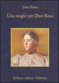Una moglie per Dino Rossi - John Fante - Libro Sellerio Editore Palermo 1988, La memoria | Libraccio.it