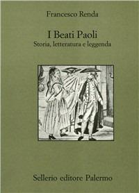I beati Paoli. Storia, letteratura e leggenda - Francesco Renda - Libro Sellerio Editore Palermo 1999, Quaderni bib. siciliana di storia e let. | Libraccio.it