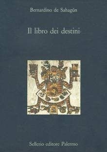 Il libro dei destini - Bernardino de Sahagún - Libro Sellerio Editore Palermo 1988, La diagonale | Libraccio.it