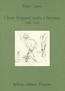 Classe dirigente, mafia e fascismo (1920-1924) - Pietro Lauro - Libro Sellerio Editore Palermo 1989, Quaderni bib. siciliana di storia e let. | Libraccio.it