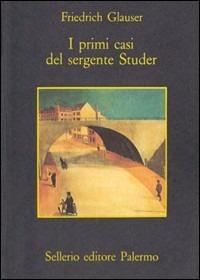 I primi casi del sergente Studer - Friedrich Glauser - Libro Sellerio Editore Palermo 1989, La memoria | Libraccio.it
