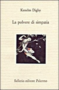 La polvere di simpatia - Kenelm Digby - Libro Sellerio Editore Palermo 1989, Il divano | Libraccio.it