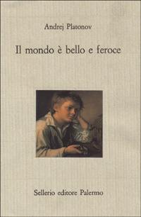Il mondo è bello e feroce - Andrej Platonov - Libro Sellerio Editore Palermo 1989, Il castello | Libraccio.it