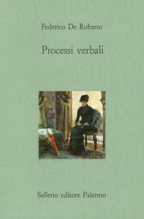 Processi verbali - Federico De Roberto - Libro Sellerio Editore Palermo 1990, Il castello | Libraccio.it