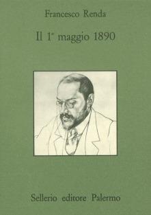 Il 1º maggio 1890 - Francesco Renda - Libro Sellerio Editore Palermo 1990, Quaderni bib. siciliana di storia e let. | Libraccio.it