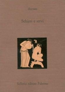 Schiavi e servi. Testo greco a fronte - Ateneo Naucratita - Libro Sellerio Editore Palermo 1990, La città antica | Libraccio.it