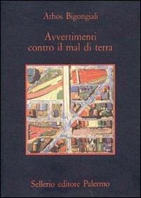 Avvertimenti contro il mal di terra - Athos Bigongiali - Libro Sellerio Editore Palermo 1990, La memoria | Libraccio.it