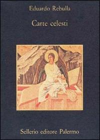 Carte celesti - Eduardo Rebulla - Libro Sellerio Editore Palermo 1990, La memoria | Libraccio.it