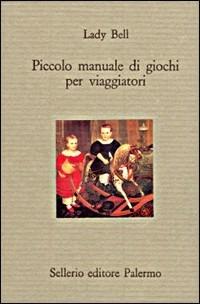 Piccolo manuale di giochi per viaggiatori - Bell Lady - Libro Sellerio Editore Palermo 1990, Il divano | Libraccio.it