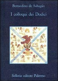 I colloqui dei dodici - Bernardino de Sahagún - Libro Sellerio Editore Palermo 1991, La memoria | Libraccio.it