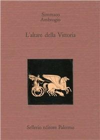 L' altare della vittoria. Testo latino a fronte - Q. Aurelio Simmaco, Ambrogio (sant') - Libro Sellerio Editore Palermo 1991, La città antica | Libraccio.it