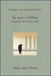 La noia e l'offesa. Il fascismo e gli scrittori siciliani  - Libro Sellerio Editore Palermo 1991, Il castello | Libraccio.it