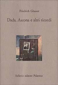 Dada, Ascona e altri ricordi - Friedrich Glauser - Libro Sellerio Editore Palermo 1991, Il castello | Libraccio.it