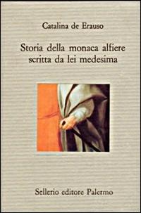 Storia della monaca alfiere scritta da lei medesima - Catalina De Erauso - Libro Sellerio Editore Palermo 1991, Il divano | Libraccio.it