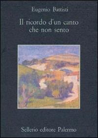 Il ricordo di un canto che non sento. Poesie e prose inedite: 1944-1950 - Eugenio Battisti - Libro Sellerio Editore Palermo 1991, La memoria | Libraccio.it