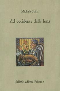 Ad occidente della luna - Michele Spina - Libro Sellerio Editore Palermo 1991, Il castello | Libraccio.it