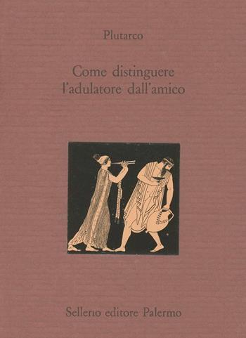 Come distinguere l'adulatore dall'amico. Testo greco a fronte - Plutarco - Libro Sellerio Editore Palermo 1991, La città antica | Libraccio.it