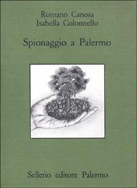Spionaggio a Palermo. Aspetti della guerra segreta turco-spagnola in Mediterraneo nel Cinquecento - Romano Canosa, Isabella Colonnello - Libro Sellerio Editore Palermo 1992, Quaderni bib. siciliana di storia e let. | Libraccio.it