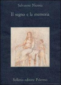 Il segno e la memoria. Iscrizioni funebri della Grecia antica - Salvatore Nicosia - Libro Sellerio Editore Palermo 1992, La memoria | Libraccio.it