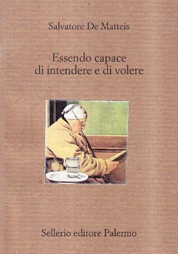 Essendo capace di intendere e di volere. Guida al testamento narrativo - Salvatore De Matteis - Libro Sellerio Editore Palermo 1992, Il divano | Libraccio.it