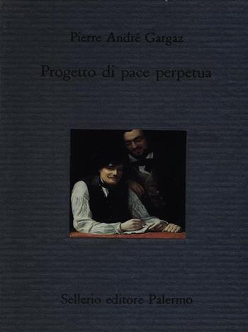 Progetto di pace perpetua - Pierre A. Gargaz - Libro Sellerio Editore Palermo 1992, Il divano | Libraccio.it