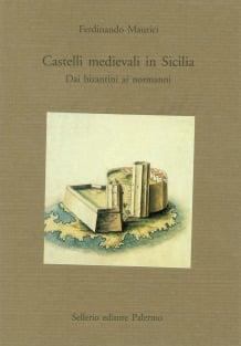 Castelli medievali in Sicilia. Dai bizantini ai normanni - Ferdinando Maurici - Libro Sellerio Editore Palermo 1992, La pietra vissuta | Libraccio.it